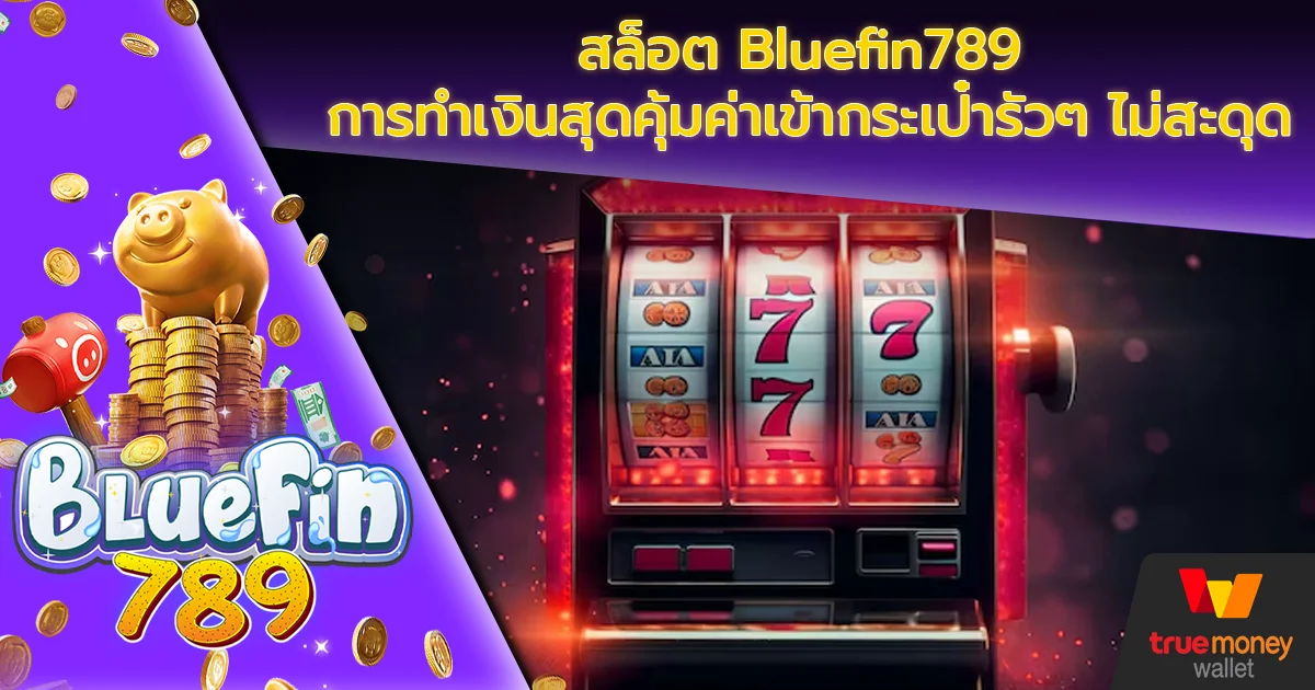 สล็อต Bluefin789 การทำเงินสุดคุ้มค่าเข้ากระเป๋ารัวๆ ไม่สะดุด