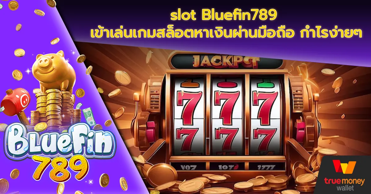 slot Bluefin789 เข้าเล่นเกมสล็อตหาเงินผ่านมือถือ กำไรง่ายๆ