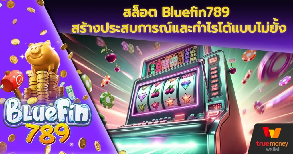 สล็อต Bluefin789 สร้างประสบการณ์และกำไรได้แบบไม่ยั้ง