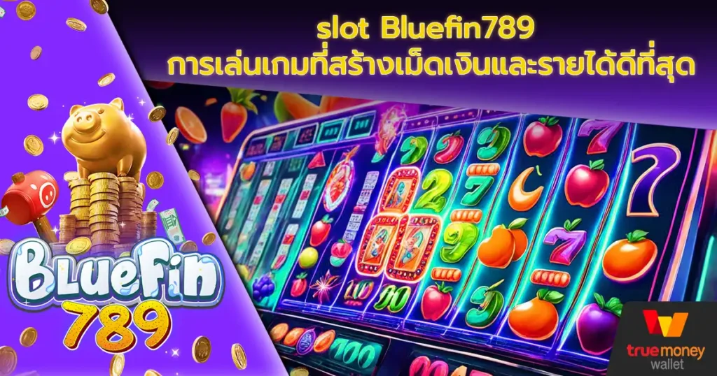 slot Bluefin789 การเล่นเกมที่สร้างเม็ดเงินและรายได้ดีที่สุด