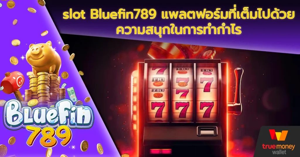 slot Bluefin789 แพลตฟอร์มที่เต็มไปด้วยความสนุกในการทำกำไร