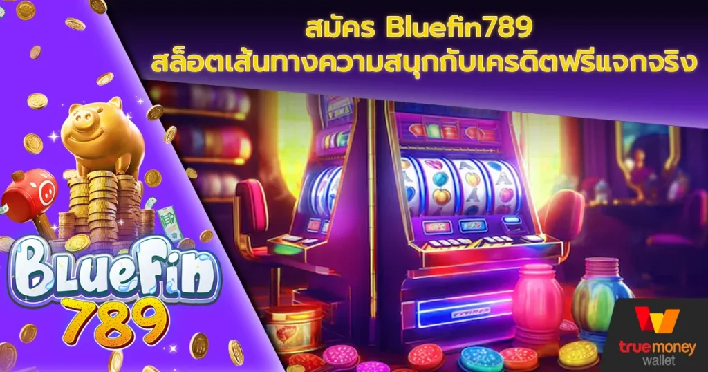 สมัคร Bluefin789 สล็อตเส้นทางความสนุกกับเครดิตฟรีแจกจริง