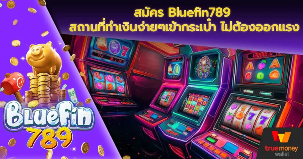 สมัคร Bluefin789 สถานที่ทำเงินง่ายๆเข้ากระเป๋า ไม่ต้องออกแรง